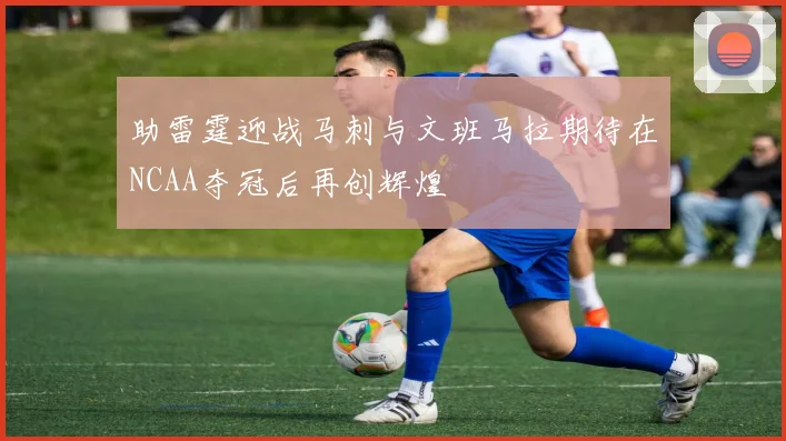 助雷霆迎战马刺与文班马拉期待在NCAA夺冠后再创辉煌